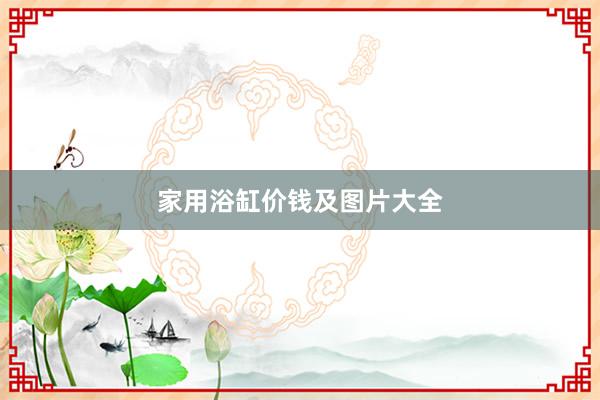 家用浴缸价钱及图片大全